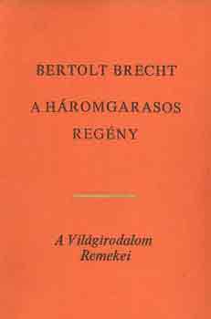 Bertold Brecht - A h�romgarasos reg�ny