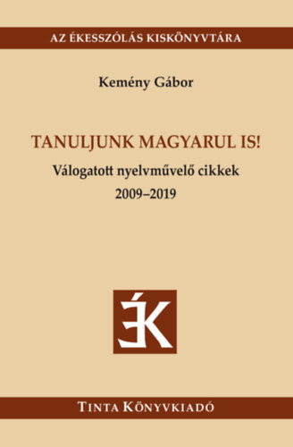 Kemny Gbor - Tanuljunk magyarul is! Vlogatott nyelvmvel cikkek 2009-2019