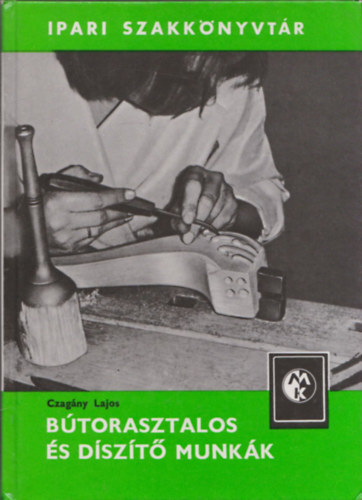 Czagány Lajos - Bútorasztalos és díszítő munkák (Ipari szakkönyvtár)