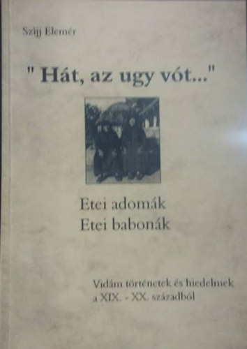 Sz�jj Elem�r - "H�t, az ugy v�t..." -Etei adom�k, etei babon�k