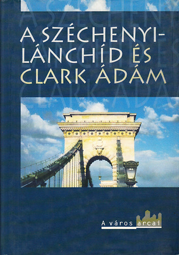 Bibó-Brody-Gáll-Holló-Horvai - A Széchenyi-Lánchíd és Clark Ádám