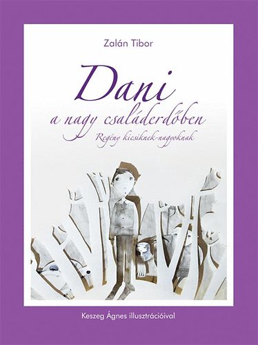Zalán Tibor - Dani a Nagy Családerdőben - Regény kicsiknek-nagyoknak