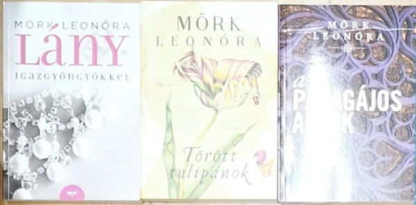 Mörk Leonóra - 3db Mörk Leonóra regény - A papagájos ablak, Törött tulipánok, Lány igazgyöngyökkel