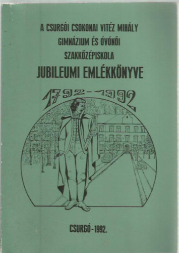 Horváth Lajos, Nyárády Gábor - A csurgói Csokonai Vitéz Mihály Gimnázium és Óvónői Szakközépiskola jubileumi emlékkönyve