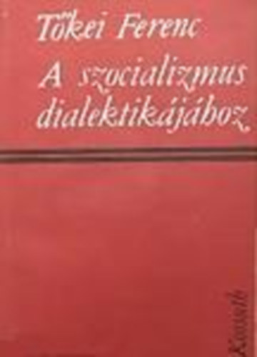 T�kei Ferenc - A szocializmus dialektik�j�hoz