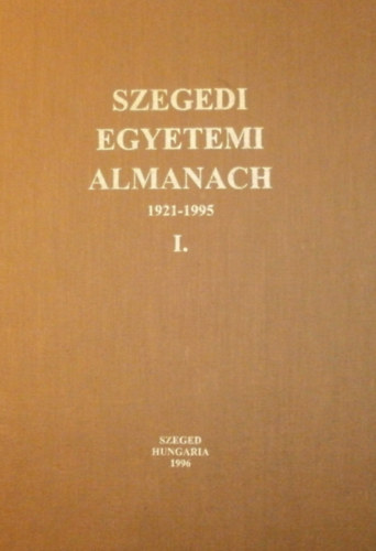 Dr. Szentirmai László - Iványi Szabó Éva - Dr. Ráczné Dr. Mojzes Katalin (szerk.) - Szegedi egyetemi almanach I. 1921-1995