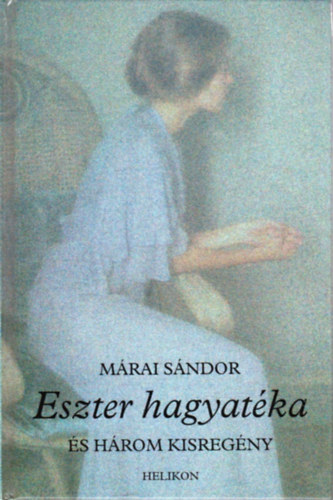 Márai Sándor - Eszter hagyatéka és három kisregény