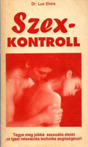 Dr. Dr. Kende P�ter  Lux Elvira (szerk.), Dr. Popper P�ter (lektor) - Szex-kontroll (Szexkontroll) - Tegye m�g jobb� szexu�lis �let�t az igazi relax�ci�s technika seg�ts�g�vel!
