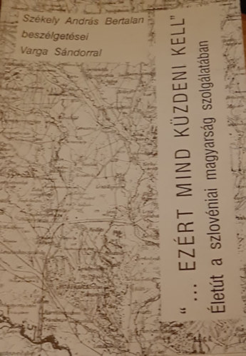 Sz�kely Andr�s Bertalan, Varga S�ndor - "... Ez�rt mind k�zdeni kell" - �let�t a szlov�niai magyars�g szolg�lat�ban