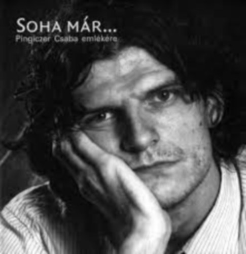 Pingiczern� Venesz Kl�ra (szerk.) - SOHA M�R... Pingiczer Csaba eml�k�re