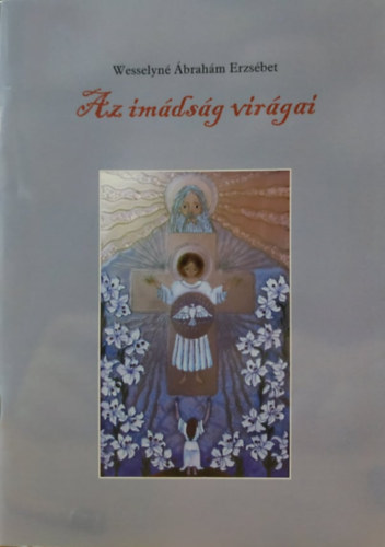 Wesselyn� �brah�m Erzs�bet - Az im�ds�g vir�gai (Dedik�lt)