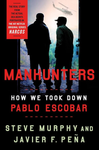 Steve Murphy - Javier F. Pena - Manhunters: How We Took Down Pablo Escobar