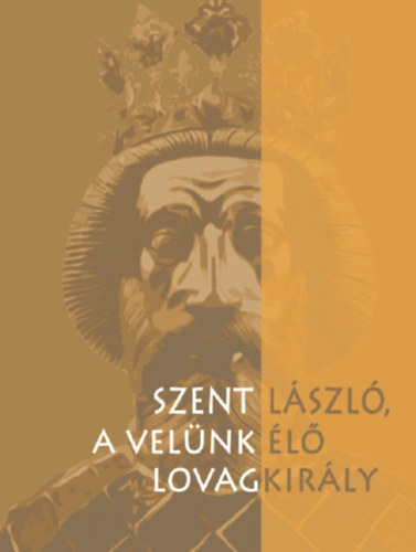 Farmati Anna - Szent L�szl�, a vel�nk �l� lovagkir�ly