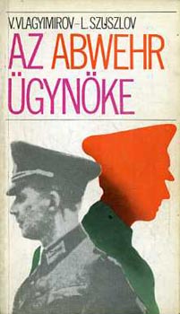 V.Vlagyimirov; L.Szuszlov - Az Abwehr �gyn�ke