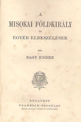 Nagy Endre - A misokai f�ldkir�ly �s egy�b elbesz�l�sek