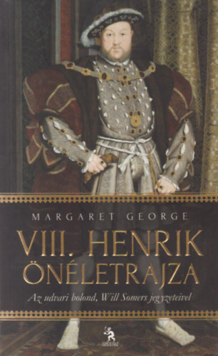 Margaret George - VIII. Henrik �n�letrajza II.  - Az udvari bolond, Will Somers jegyzeteivel