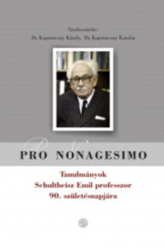 Dr. Kapronczay Kroly - Dr. Kapronczay Katalin  (szerk.) - Pro nonagesimo - Tanulmnyok Schultheisz Emil professzor 90. szletsnapjra