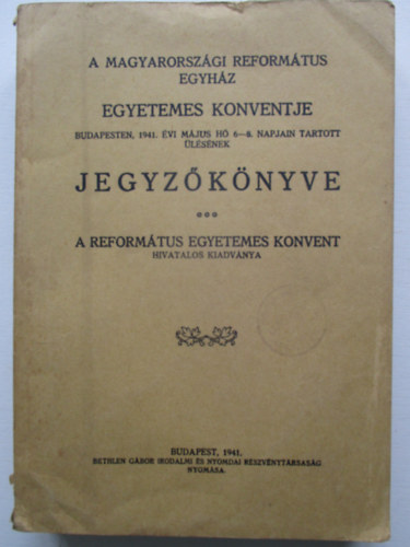 A Magyarorszgi Reformtus Egyhz Egyetemes Konventje Budapesten, 1941. vi mjus 6-8. napjain tartott lsnek jegyzknyve.