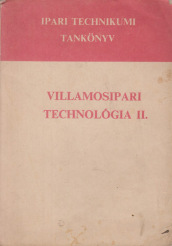 Czoboly Ernő - Folgens Zoltán - Kovács Zoltán - Villamosipari technológia II.- Erősáramu, hiradásipari és müszeripari technikum I. évf. számára