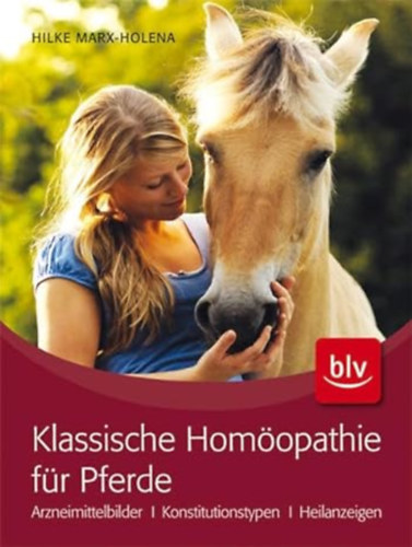 Hilke Marx-Holena - Klassische Hom�opathie f�r Pferde: Grundlagenwissen . Arzneimittelbilder . Konstitutionstypen . Heilanzeigen