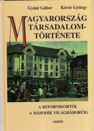 Gyni Gbor; Kvr Gyrgy - Magyarorszg trsadalomtrtnete a reformkortl a msodik vilghborig