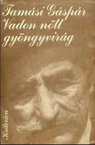 Szerz Tamsi Gspr Szerkeszt Dvid Gyula - Vadon ntt gyngyvirg   -  Emlkezs kt knyvben (Kriterion)