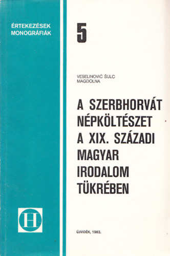 Veselinovic Sulc Magdolna - A szerbhorvát népköltészet a XIX. századi magyar irodalom tükrében
