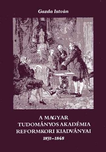 Gazda Istvn - A Magyar Tudomnyos Akadmia reformkori kiadvnyai 1831-1848
