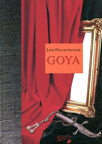 Lion Feuchtwanger - Goya - A megismers gytrelmes tja
