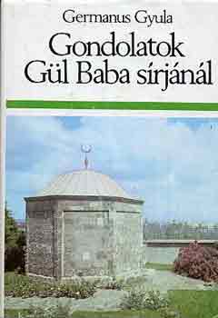Germanus Gyula - Gondolatok Gül Baba sírjánál