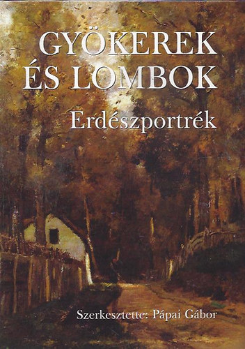 Pápai Gábor - Gyökerek és lombok - Erdészportrék 7.