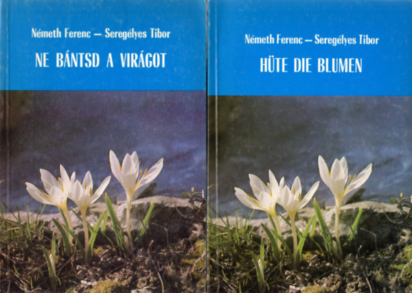 Nmeth Ferenc-Sereglyes Tibor - Ne bntsd a virgot (Nhny ritkasg a hazai nvnyvilgbl) + Hte die Blumen (Einige Raritten von der ungarischen Pflanzenwelt)