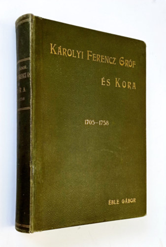 �ble G�bor - K�rolyi Ferencz Gr�f �s kora 1705-1758. A gr�fi nemzets�g lev�lt�r�nak adatai alapj�n. Els� k�tet.