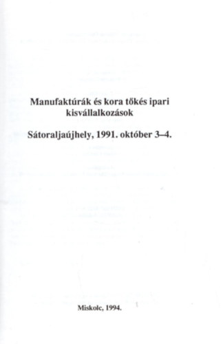 N�meth Gy�rgyi - Manufakt�r�k Magyarorsz�gon II. Industria et Societas 1. ( Manufakt�r�k �s kora t�k�s ipari kisv�llalkoz�sok S�toralja�jhely, 1991.okt�ber 3-4.