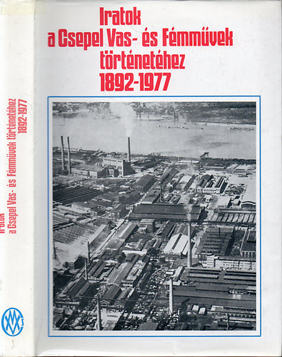 Baczoni G�bor  (szerk.) - Iratok a Csepel Vas- �s F�mm�vek t�rt�net�hez 1892-1977