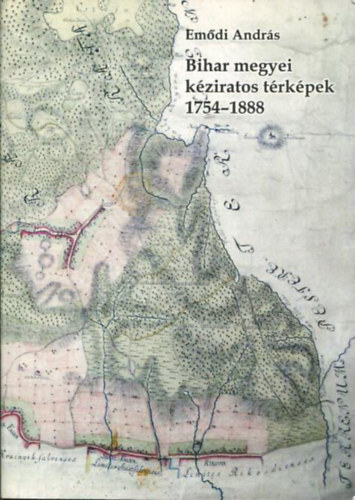 Em�di Andr�s - Bihar megyei k�ziratos t�rk�pek (1754-1888)
