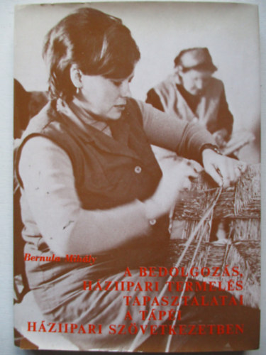 Bernula Mih�ly - A bedolgoz�s, h�ziipari termel�s tapasztalatai a T�p�i h�ziipari sz�vetkezetben