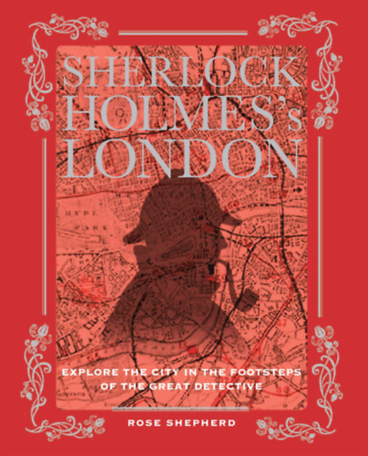 Rose Shepherd - Sherlock Holmes's London: Explore the city in the footsteps of the great detective
