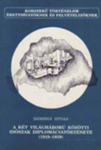 Diószegi István - A két világháború közötti időszak diplomáciatörténete (1919-1939)