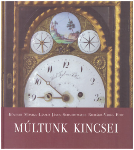 L�szl� J�nos, Schmidtmayer Rich�rd, Varga Edit K�vesdi M�nika - M�ltunk kincsei - V�logat�s a Kuny Domokos M�zeum legszebb m�t�rgyaib�l