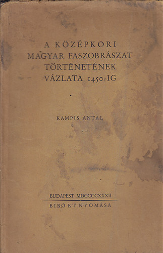 Kampis Antal - A középkori magyar faszobrászat történetének vázlata 1450-ig