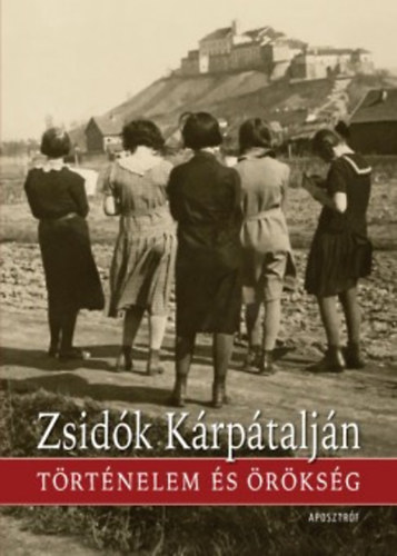 Bnyai Viktria; Fedinec Csilla; Komorczy Szonja Rhel - Zsidk Krptaljn - Trtnelem s rksg a dualizmustl napjainkig