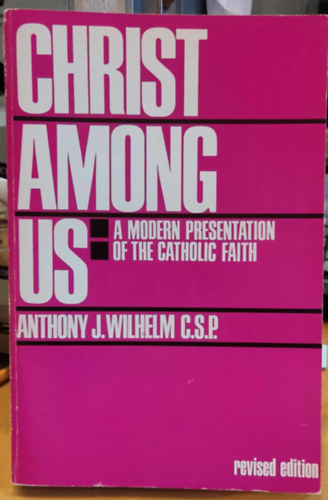 Anthony J. (John) Wilhelm - Christ Among Us: A Modern Presentation of the Catholic Faith