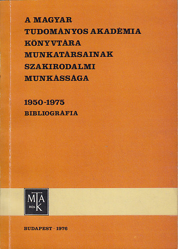 Fekete G�z�n�  (szerk.) - A Magyar Tudom�nyos Akad�mia K�nyvt�ra munkat�rsainak szakirodalmi munk�ss�ga 1950- 1975 Bibliogr�fia