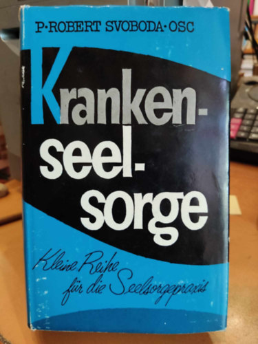 Dr. Verlag Ludwig Auer Robert E. Svoboda - Krankenseelsorge - Kleine Reihe für die Seelsorgepraxis (Betegek lelkigondozása - kis sorozat a lelkigondozási gyakorlathoz)