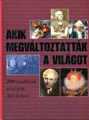 Akik megvltoztattk a vilgot - 3000 rendkvli n s frfi lete s kora