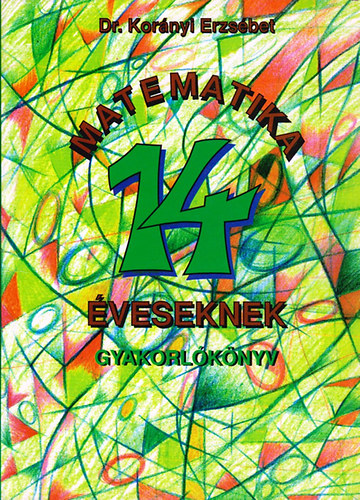 Dr Kor�nyi Erzs�bet - Matematika 14 �veseknek - Gyakorl�k�nyv