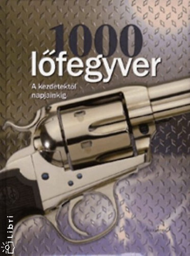 1000 lőfegyver - A kezdetektől a napjainkig