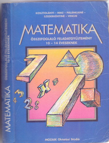 Kosztolnyi-Mike-Palnkain-Szederknyin-Vincze - Matematika - sszefoglal feladatgyjtemny 10-14 veseknek (MS-2204T)