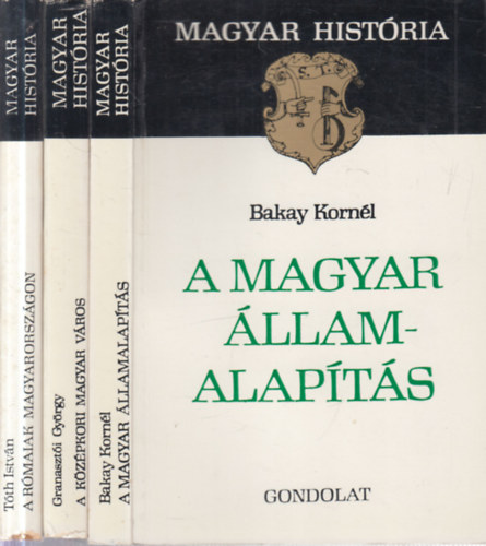 Bakay Korn�l, Granaszt�i Gy�rgy, T�th Istv�n - 3 db. Magyar Hist�ria (A magyar �llamalap�t�s + A k�z�pkori magyar v�ros + A r�maiak Magyarorsz�gon)